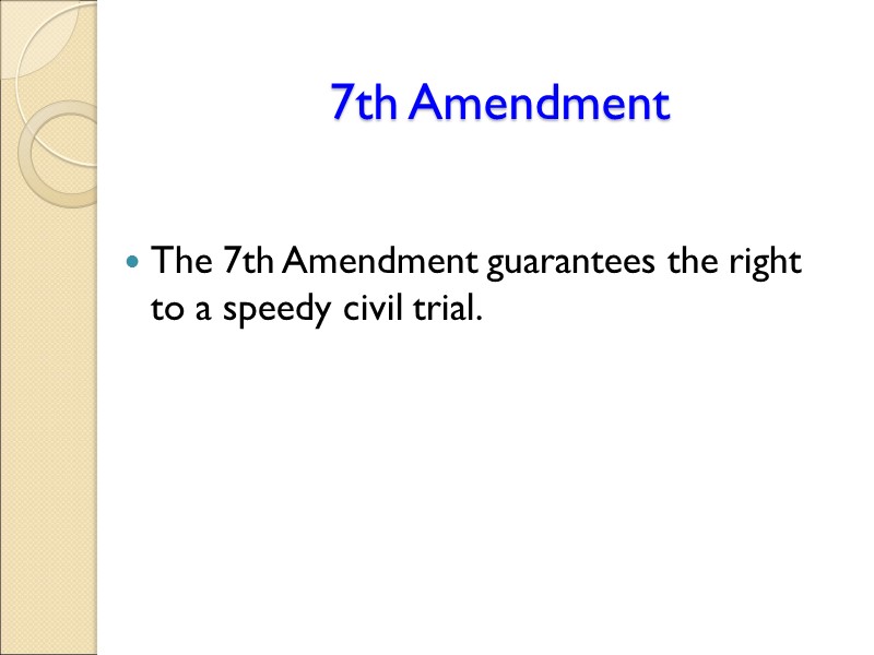 7th Amendment The 7th Amendment guarantees the right to a speedy civil trial.